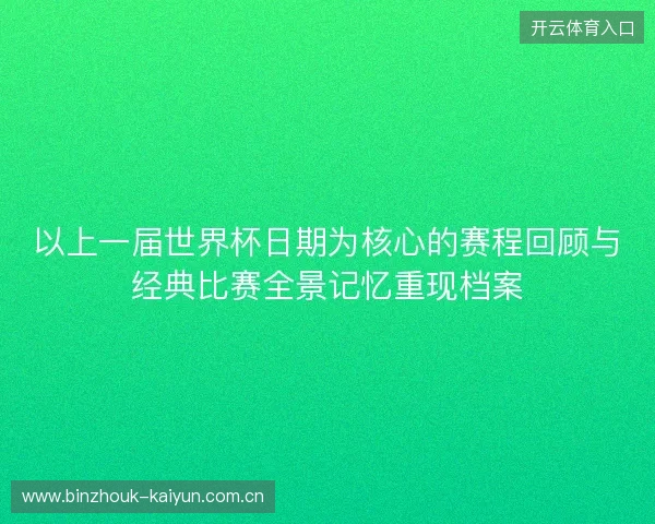 以上一届世界杯日期为核心的赛程回顾与经典比赛全景记忆重现档案