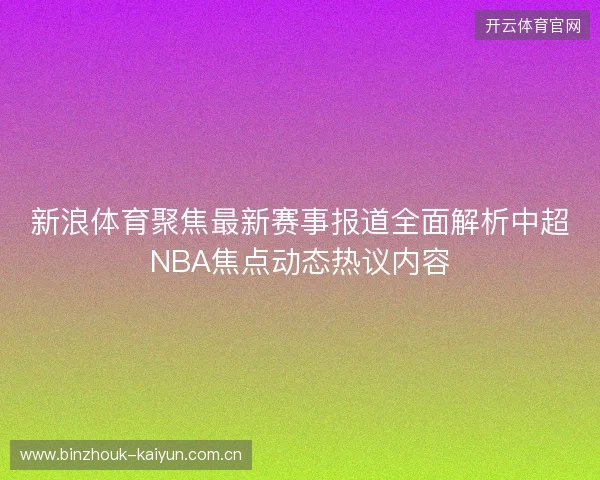 新浪体育聚焦最新赛事报道全面解析中超NBA焦点动态热议内容