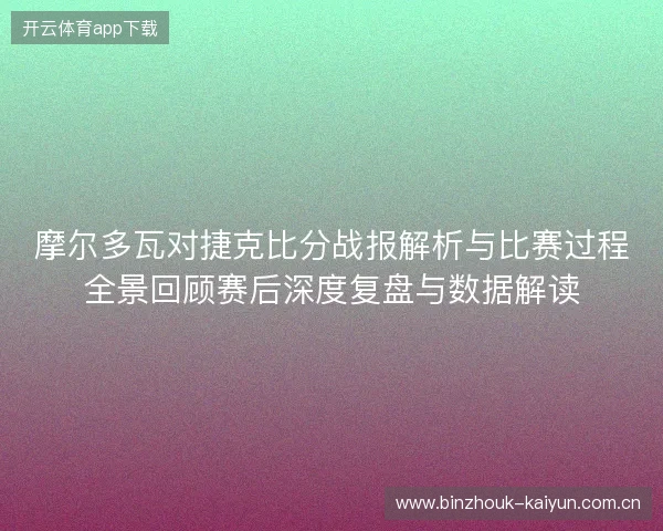 摩尔多瓦对捷克比分战报解析与比赛过程全景回顾赛后深度复盘与数据解读
