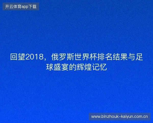 回望2018，俄罗斯世界杯排名结果与足球盛宴的辉煌记忆